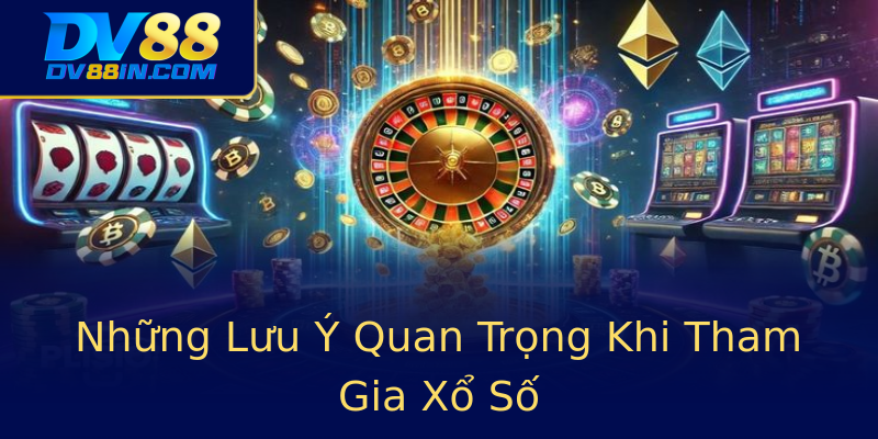 Những Lưu Ý Quan Trọng Khi Tham Gia Xổ Số Những Lưu Ý Quan Trọng Khi Tham Gia Xổ Số