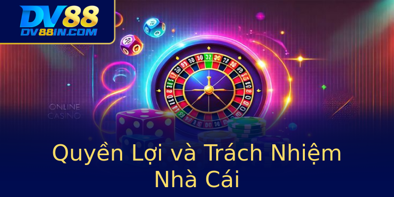 Quyền Lợi và Trách Nhiệm Nhà Cái Quyền Lợi và Trách Nhiệm Nhà Cái