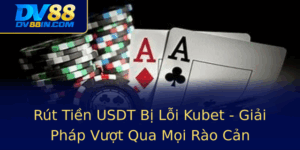 Rut Tien Usdt Bi Loi Kubet Giai Phap Vuot Qua Moi Rao Can