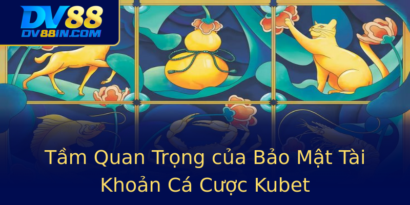 Tầm Quan Trọng của Bảo Mật Tài Khoản Cá Cược Kubet Tầm Quan Trọng của Bảo Mật Tài Khoản Cá Cược Kubet