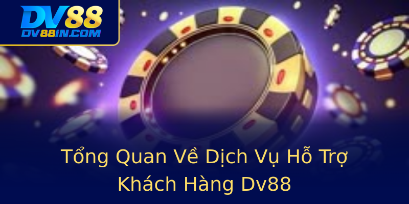 Tổng Quan Về Dịch Vụ Hỗ Trợ Khách Hàng Dv88 Tổng Quan Về Dịch Vụ Hỗ Trợ Khách Hàng Dv88