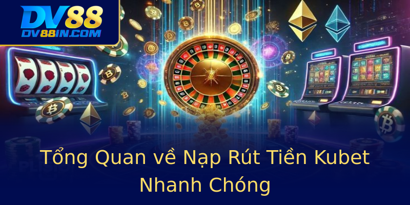Tổng Quan về Nạp Rút Tiền Kubet Nhanh Chóng Tổng Quan về Nạp Rút Tiền Kubet Nhanh Chóng