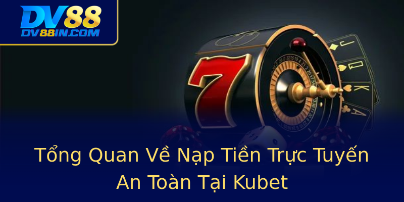 Tổng Quan Về Nạp Tiền Trực Tuyến An Toàn Tại Kubet Tổng Quan Về Nạp Tiền Trực Tuyến An Toàn Tại Kubet