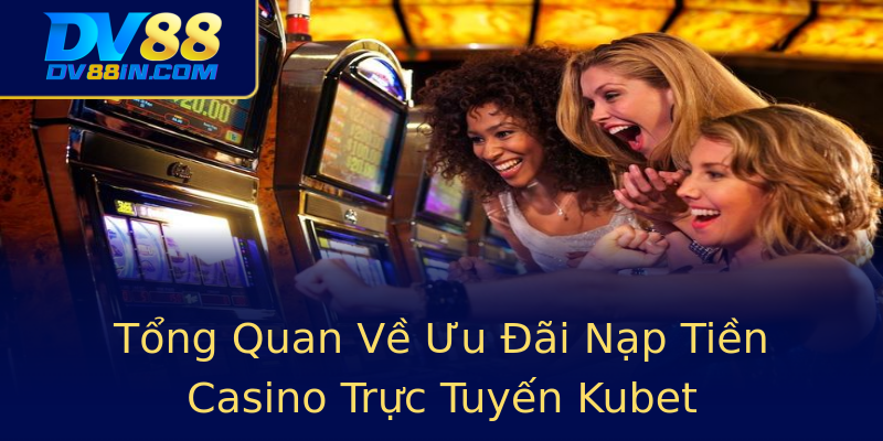 Tổng Quan Về Ưu Đãi Nạp Tiền Casino Trực Tuyến Kubet Tổng Quan Về Ưu Đãi Nạp Tiền Casino Trực Tuyến Kubet