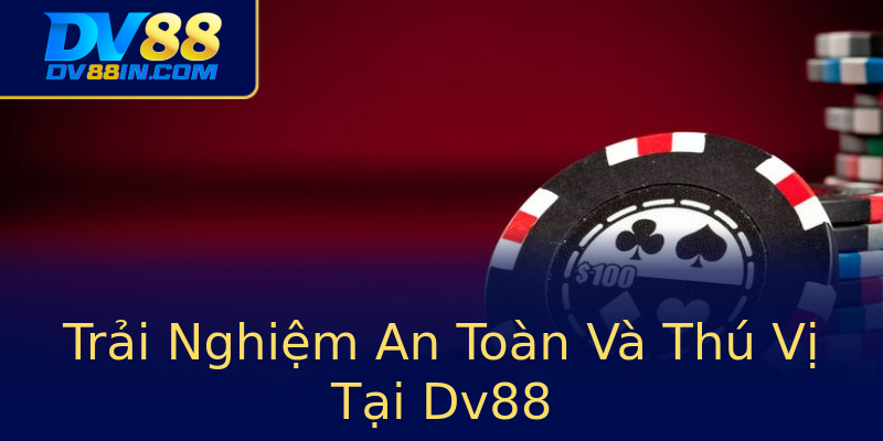 Trải Nghiệm An Toàn Và Thú Vị Tại Dv88 Trải Nghiệm An Toàn Và Thú Vị Tại Dv88