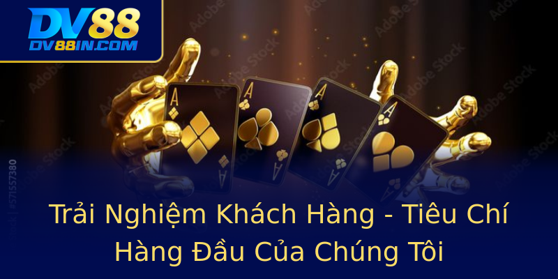 Trải Nghiệm Khách Hàng - Tiêu Chí Hàng Đầu Của Chúng Tôi Trải Nghiệm Khách Hàng - Tiêu Chí Hàng Đầu Của Chúng Tôi