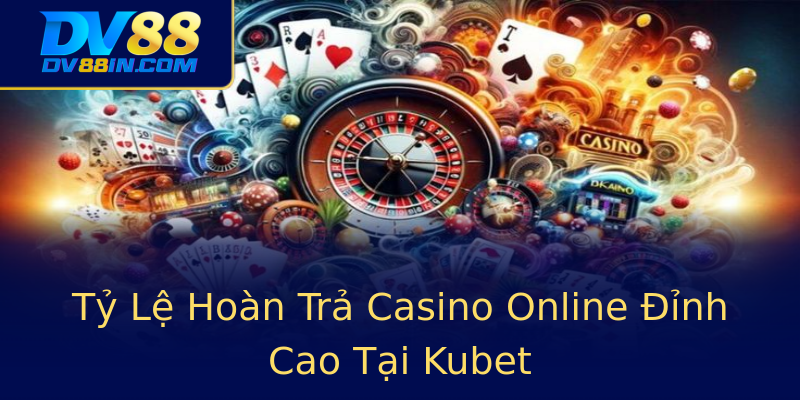 Tỷ Lệ Hoàn Trả Casino Online Đỉnh Cao Tại Kubet Tỷ Lệ Hoàn Trả Casino Online Đỉnh Cao Tại Kubet