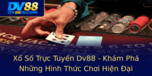 Xo So Truc Tuyen Dv88 Kham Pha Nhung Hinh Thuc Choi Hien Ai