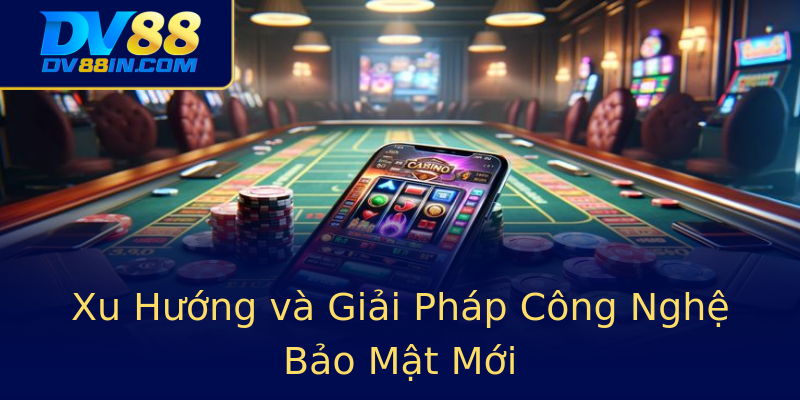 Xu Hướng và Giải Pháp Công Nghệ Bảo Mật Mới Xu Hướng và Giải Pháp Công Nghệ Bảo Mật Mới